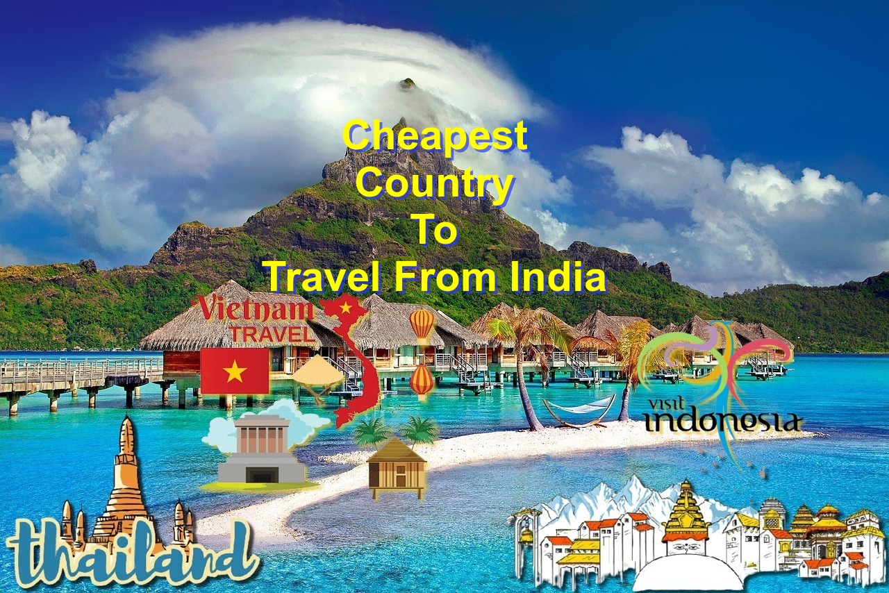 Cheapest Country To Travel From India